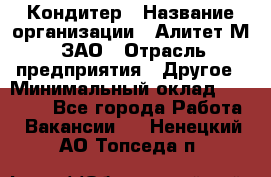 Кондитер › Название организации ­ Алитет-М, ЗАО › Отрасль предприятия ­ Другое › Минимальный оклад ­ 35 000 - Все города Работа » Вакансии   . Ненецкий АО,Топседа п.